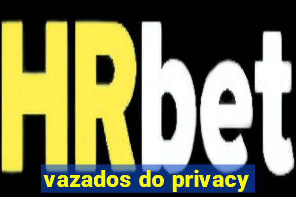 vazados do privacy